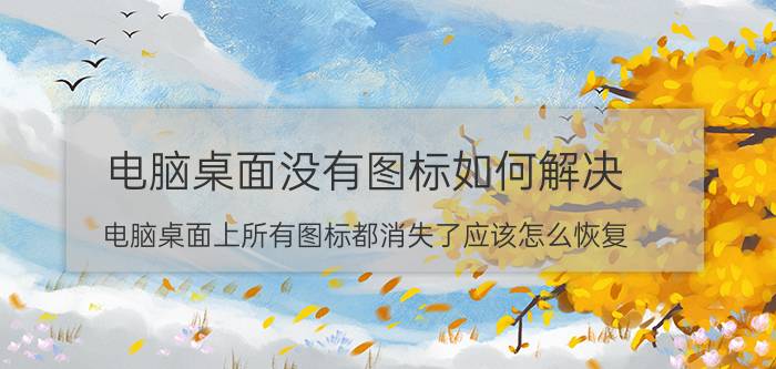 电脑桌面没有图标如何解决 电脑桌面上所有图标都消失了应该怎么恢复？